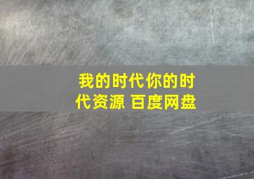 我的时代你的时代资源 百度网盘